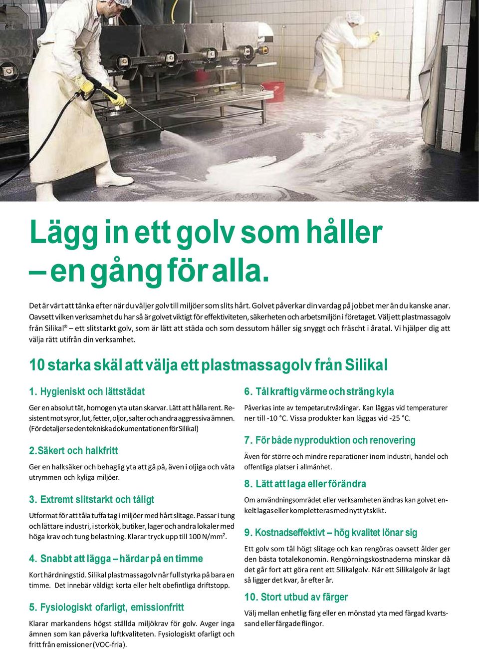 Välj ett plastmassagolv från Silikal ett slitstarkt golv, som är lätt att städa och som dessutom håller sig snyggt och fräscht i åratal. Vi hjälper dig att välja rätt utifrån din verksamhet.