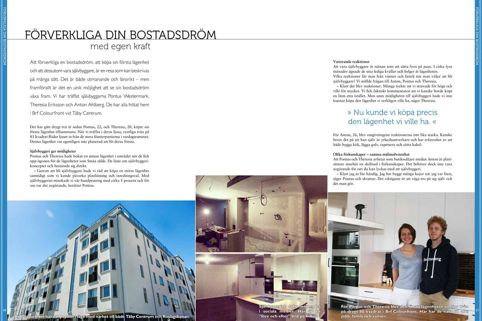 Vi har träffat självbyggarna Pontus Westermark, Theresia Eriksson och Anton Ahlberg. De har alla hittat hem i Brf Colourfront vid Täby Centrum.
