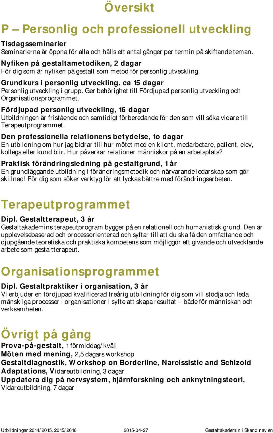 Ger behörighet till Fördjupad personlig utveckling och Organisationsprogrammet.