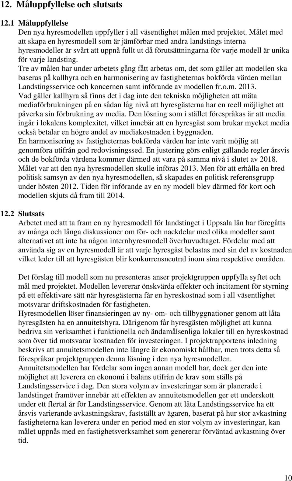 Tre av målen har under arbetets gång fått arbetas om, det som gäller att modellen ska baseras på kallhyra och en harmonisering av fastigheternas bokförda värden mellan Landstingsservice och koncernen