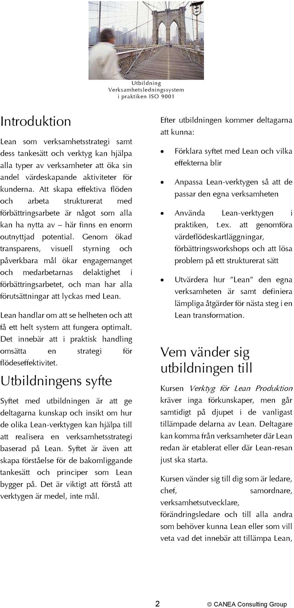 Genom ökad transparens, visuell styrning och påverkbara mål ökar engagemanget och medarbetarnas delaktighet i förbättringsarbetet, och man har alla förutsättningar att lyckas med Lean.