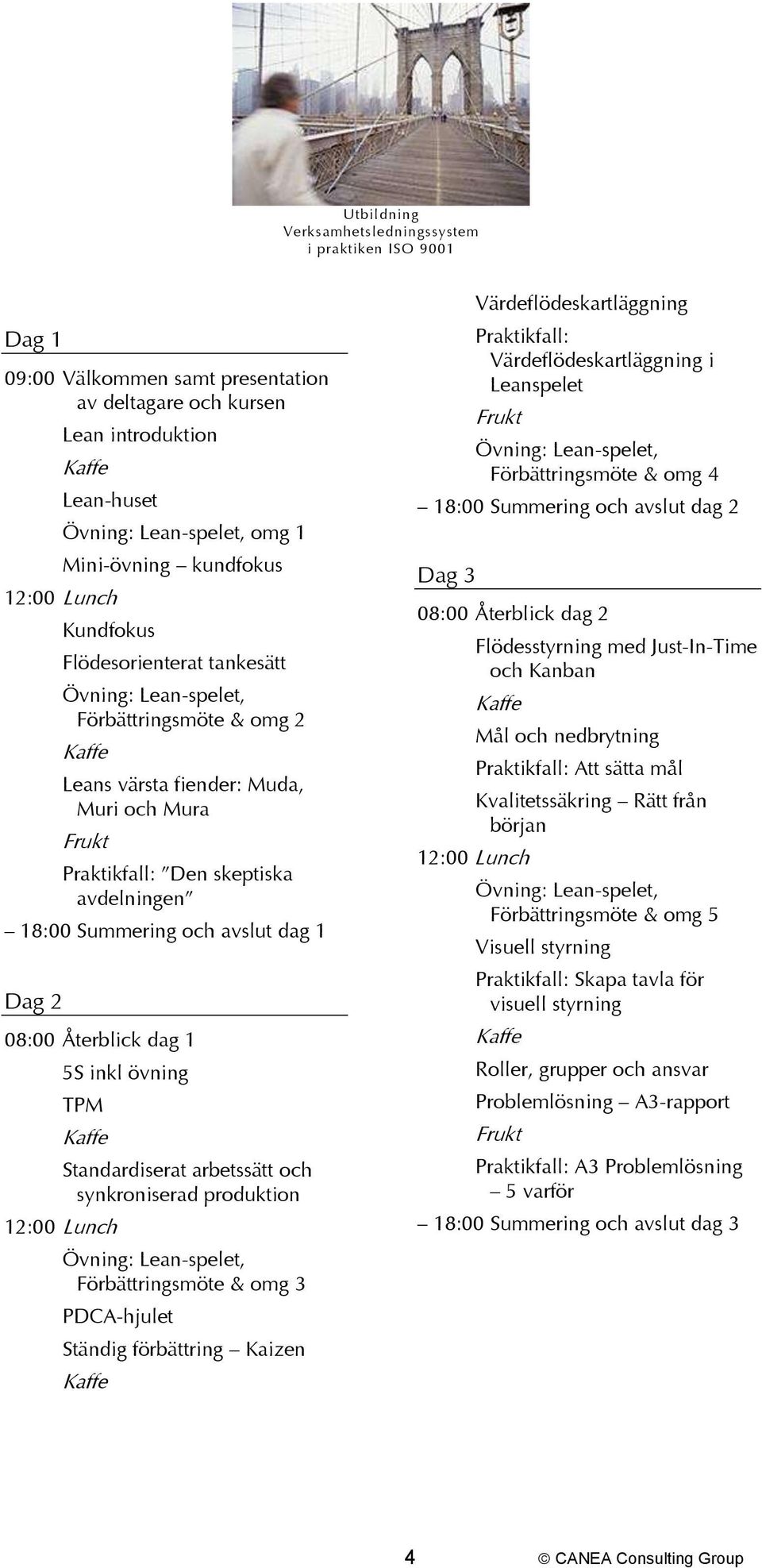 arbetssätt och synkroniserad produktion Förbättringsmöte & omg 3 PDCA-hjulet Ständig förbättring Kaizen Värdeflödeskartläggning Praktikfall: Värdeflödeskartläggning i Leanspelet Frukt