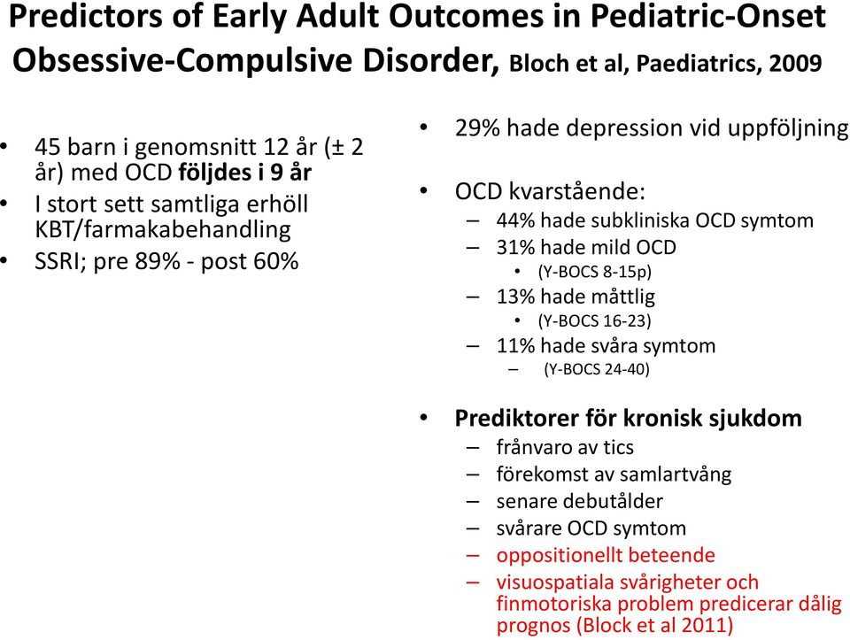OCD symtom 31% hade mild OCD (Y-BOCS 8-15p) 13% hade måttlig (Y-BOCS 16-23) 11% hade svåra symtom (Y-BOCS 24-40) Prediktorer för kronisk sjukdom frånvaro av tics