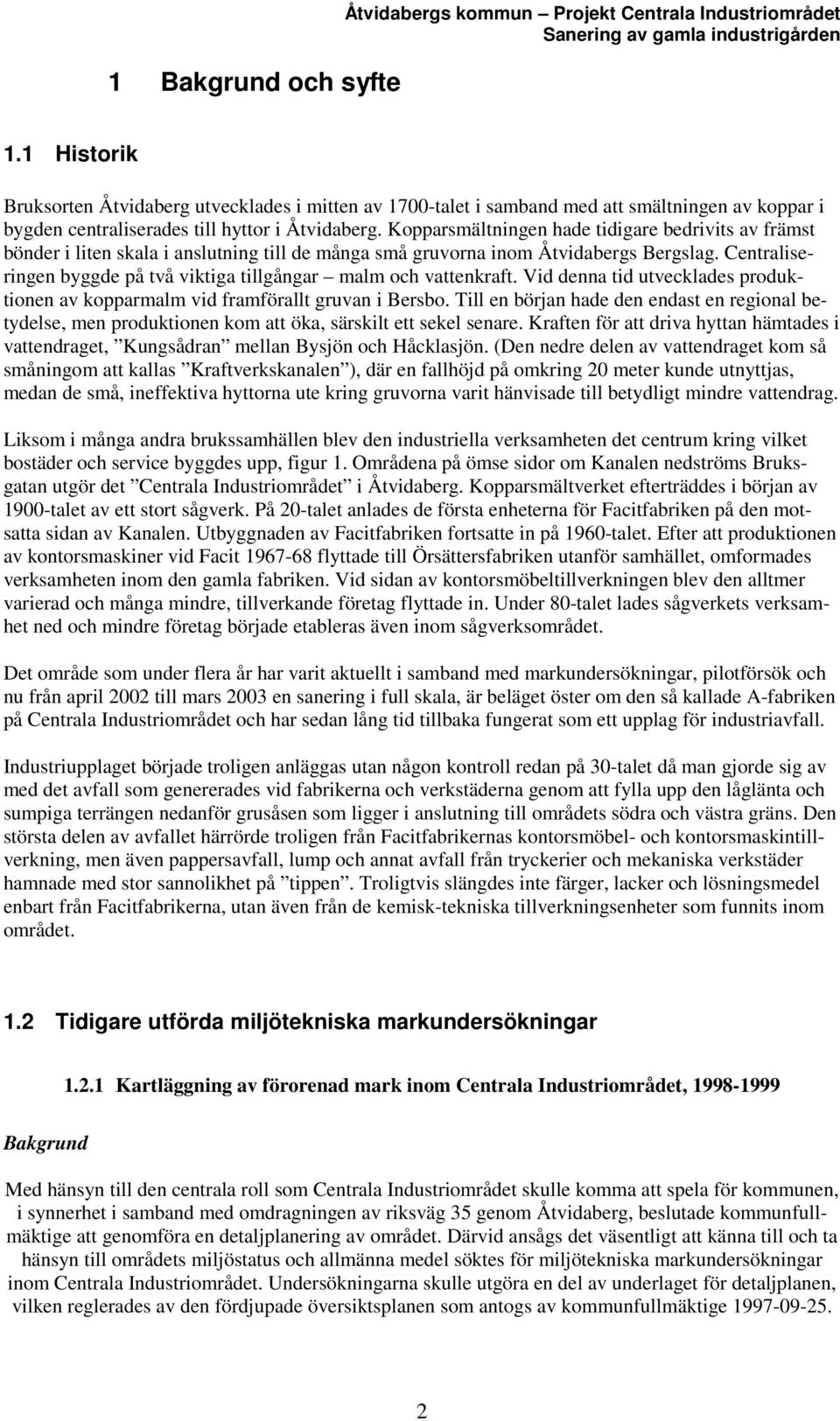Kopparsmältningen hade tidigare bedrivits av främst bönder i liten skala i anslutning till de många små gruvorna inom Åtvidabergs Bergslag.