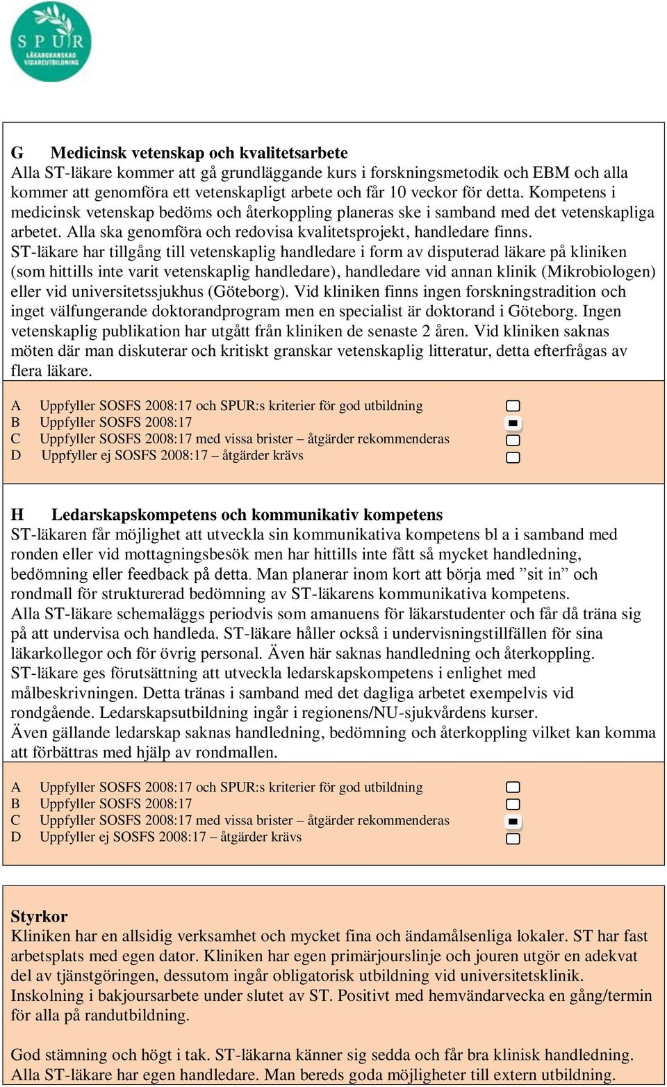 ST-läkare har tillgång till vetenskaplig handledare i form av disputerad läkare på kliniken (som hittills inte varit vetenskaplig handledare), handledare vid annan klinik (Mikrobiologen) eller vid