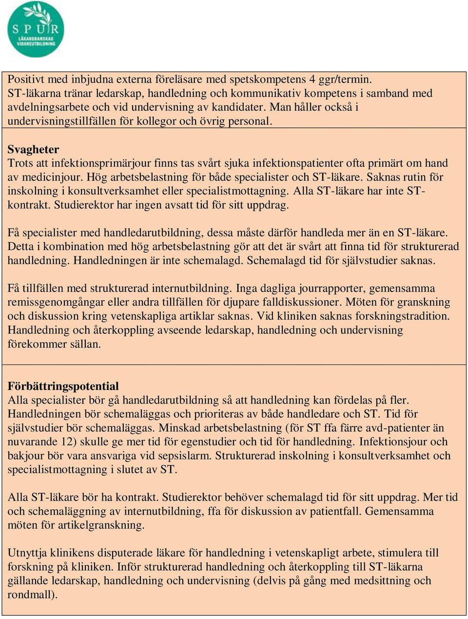 Man håller också i undervisningstillfällen för kollegor och övrig personal. Svagheter Trots att infektionsprimärjour finns tas svårt sjuka infektionspatienter ofta primärt om hand av medicinjour.