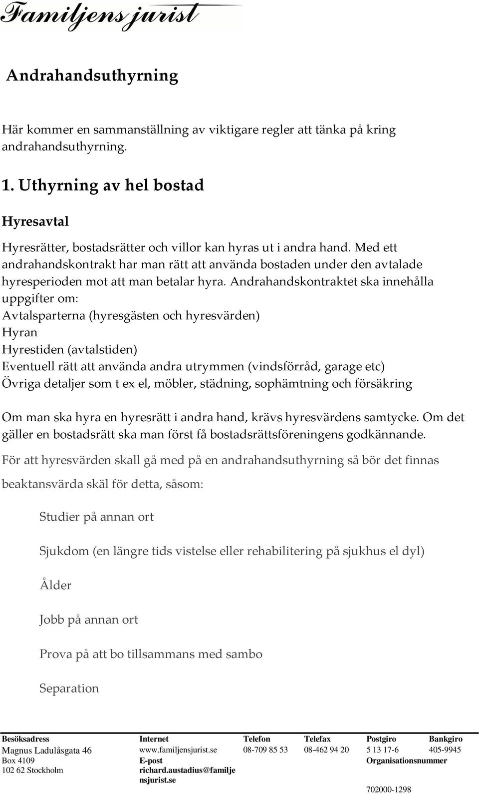 Med ett andrahandskontrakt har man rätt att använda bostaden under den avtalade hyresperioden mot att man betalar hyra.