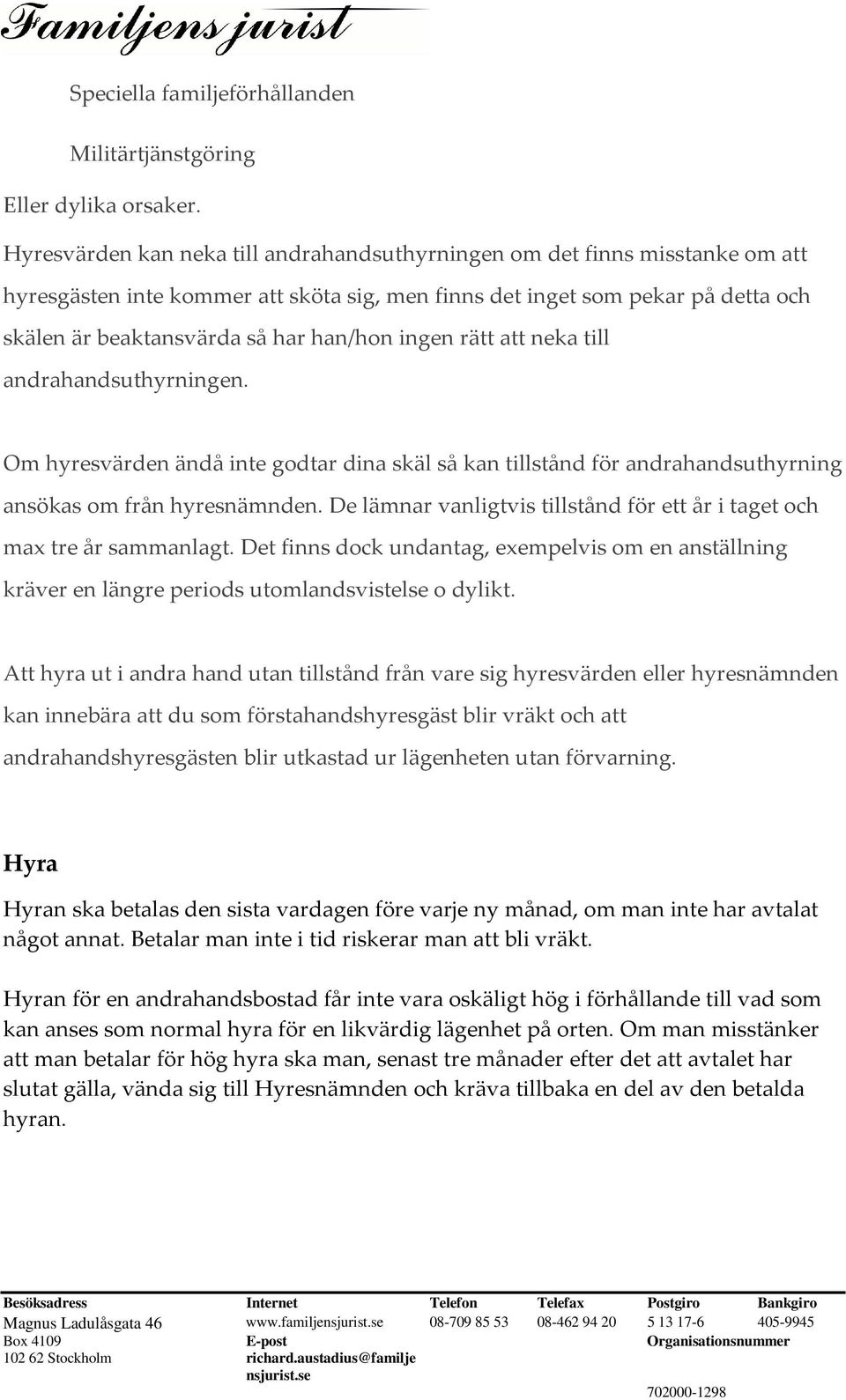 ingen rätt att neka till andrahandsuthyrningen. Om hyresvärden ändå inte godtar dina skäl så kan tillstånd för andrahandsuthyrning ansökas om från hyresnämnden.