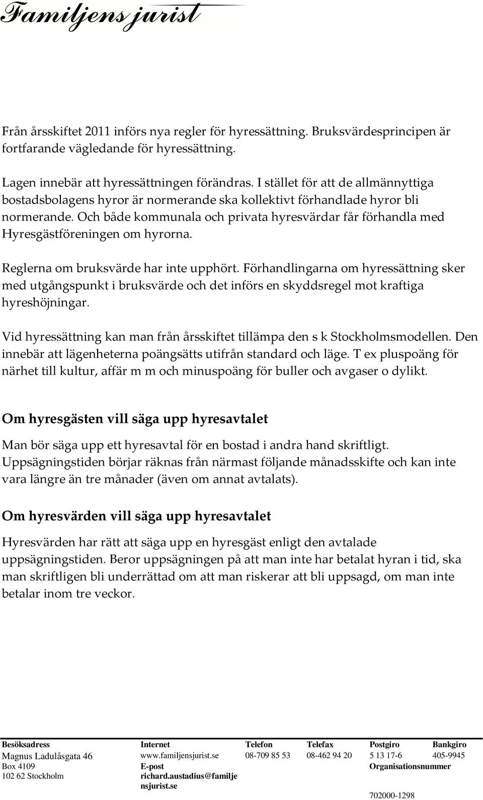 Och både kommunala och privata hyresvärdar får förhandla med Hyresgästföreningen om hyrorna. Reglerna om bruksvärde har inte upphört.