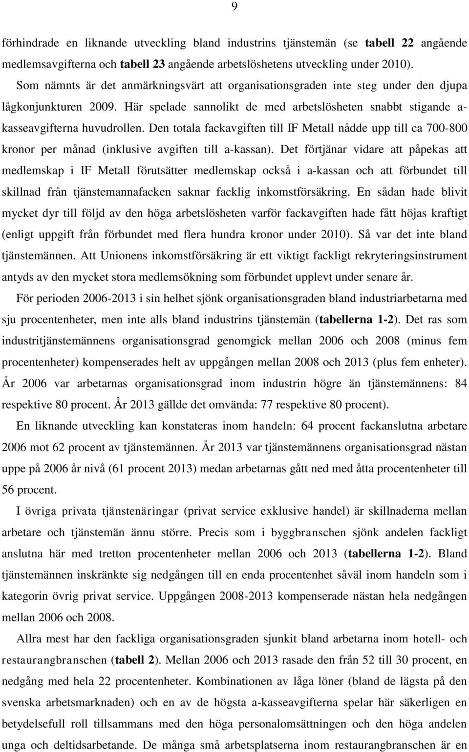 Den totala fackavgiften till IF Metall nådde upp till ca 700-800 kronor per månad (inklusive avgiften till a-kassan).