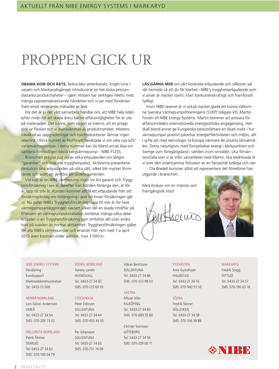 För det är ju det vårt samarbete handlar om, att NIBE hela tiden lyfter nivån för att skapa ännu bättre affärsmöjligheter för er ute på marknaden.
