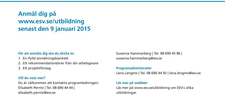 Du är välkommen att kontakta programledningen: Elisabeth Perntz Tel. 08-690 44 44 elisabeth.perntz@esv.se Susanna Hammarberg Tel.