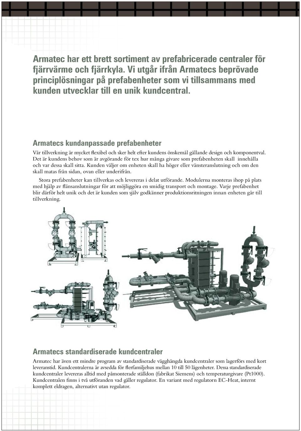 Armatecs kundanpassade prefabenheter Vår tillverkning är mycket flexibel och sker helt efter kundens önskemål gällande design och komponentval.