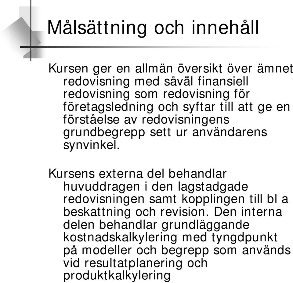 Kursens externa del behandlar huvuddragen i den lagstadgade redovisningen samt kopplingen till bl a beskattning och revision.