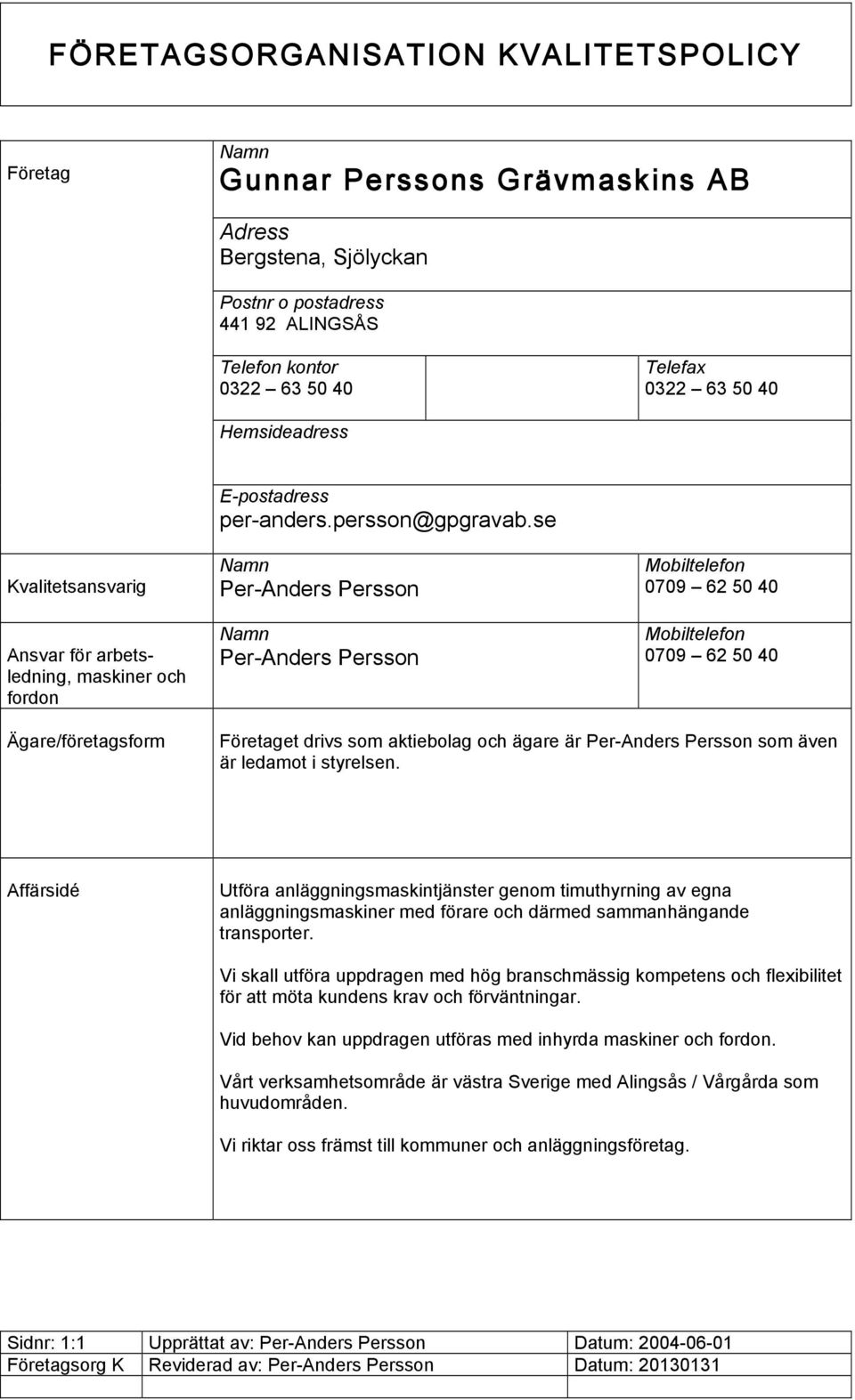 se Namn Per-Anders Persson Namn Per-Anders Persson Mobiltelefon 0709 62 50 40 Mobiltelefon 0709 62 50 40 Ägare/företagsform Företaget drivs som aktiebolag och ägare är Per-Anders Persson som även är