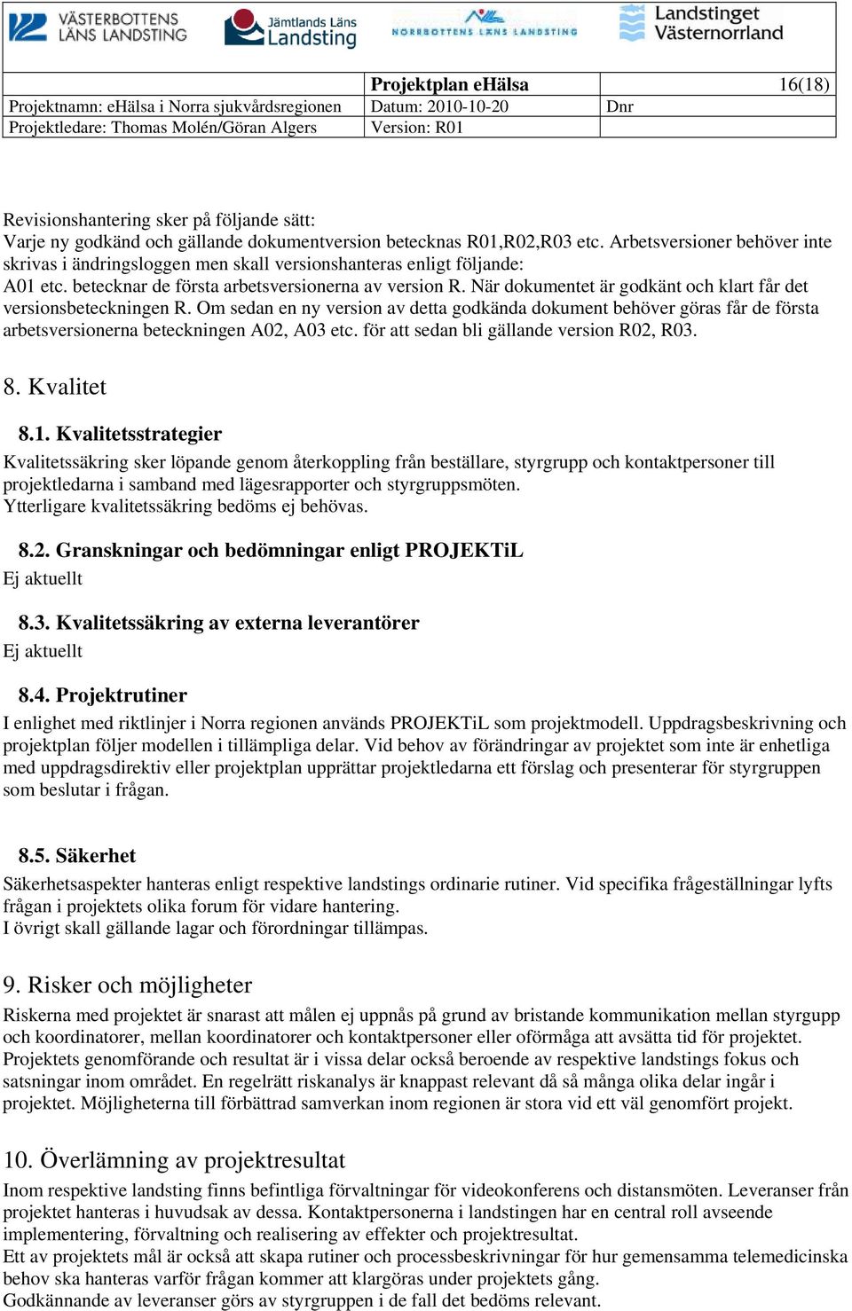 När dokumentet är godkänt och klart får det versionsbeteckningen R. Om sedan en ny version av detta godkända dokument behöver göras får de första arbetsversionerna beteckningen A02, A03 etc.