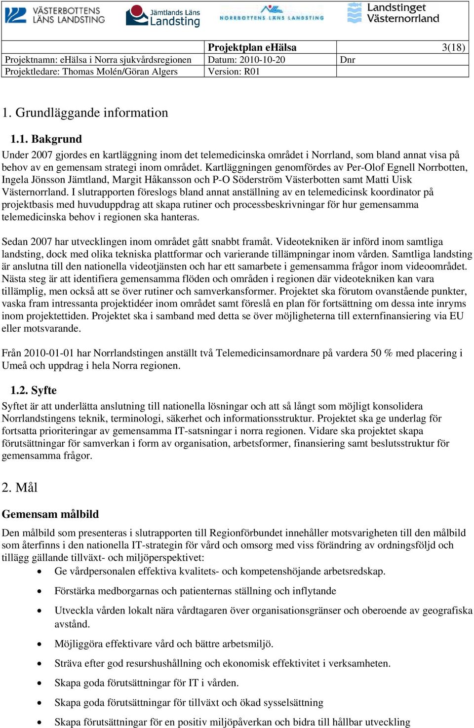 I slutrapporten föreslogs bland annat anställning av en telemedicinsk koordinator på projektbasis med huvuduppdrag att skapa rutiner och processbeskrivningar för hur gemensamma telemedicinska behov i