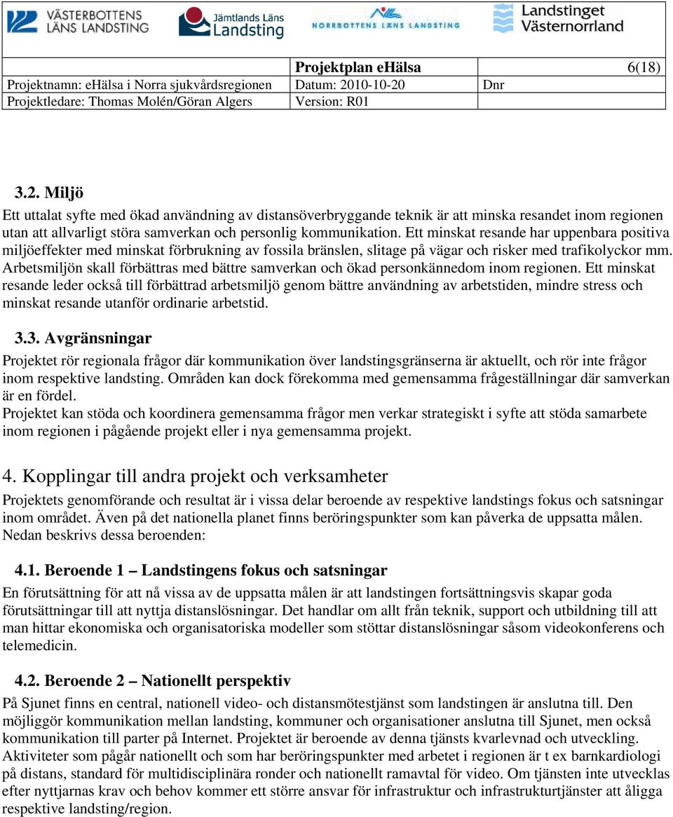 Ett minskat resande har uppenbara positiva miljöeffekter med minskat förbrukning av fossila bränslen, slitage på vägar och risker med trafikolyckor mm.