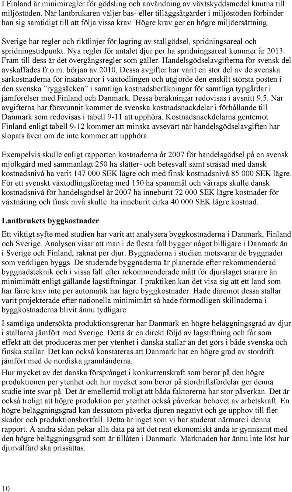 Sverige har regler och riktlinjer för lagring av stallgödsel, spridningsareal och spridningstidpunkt. Nya regler för antalet djur per ha spridningsareal kommer år 2013.