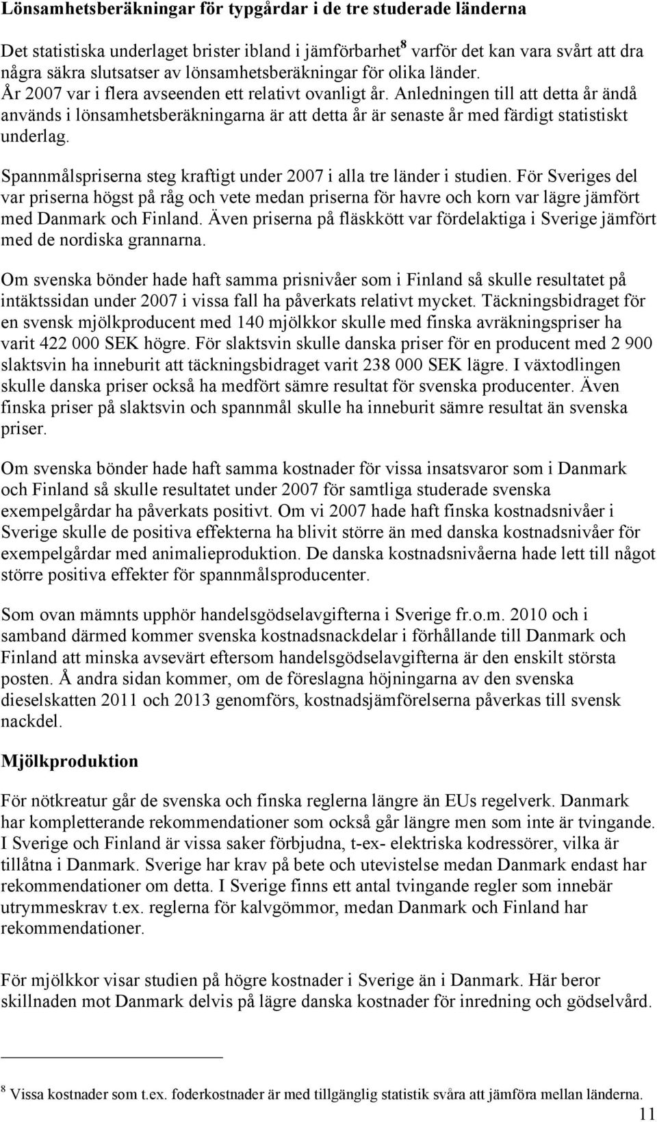 Anledningen till att detta år ändå används i lönsamhetsberäkningarna är att detta år är senaste år med färdigt statistiskt underlag.