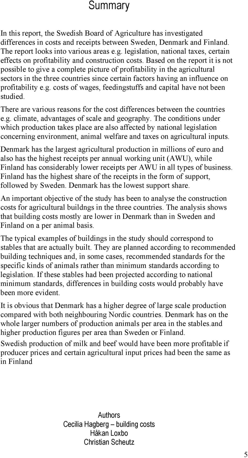 There are various reasons for the cost differences between the countries e.g. climate, advantages of scale and geography.