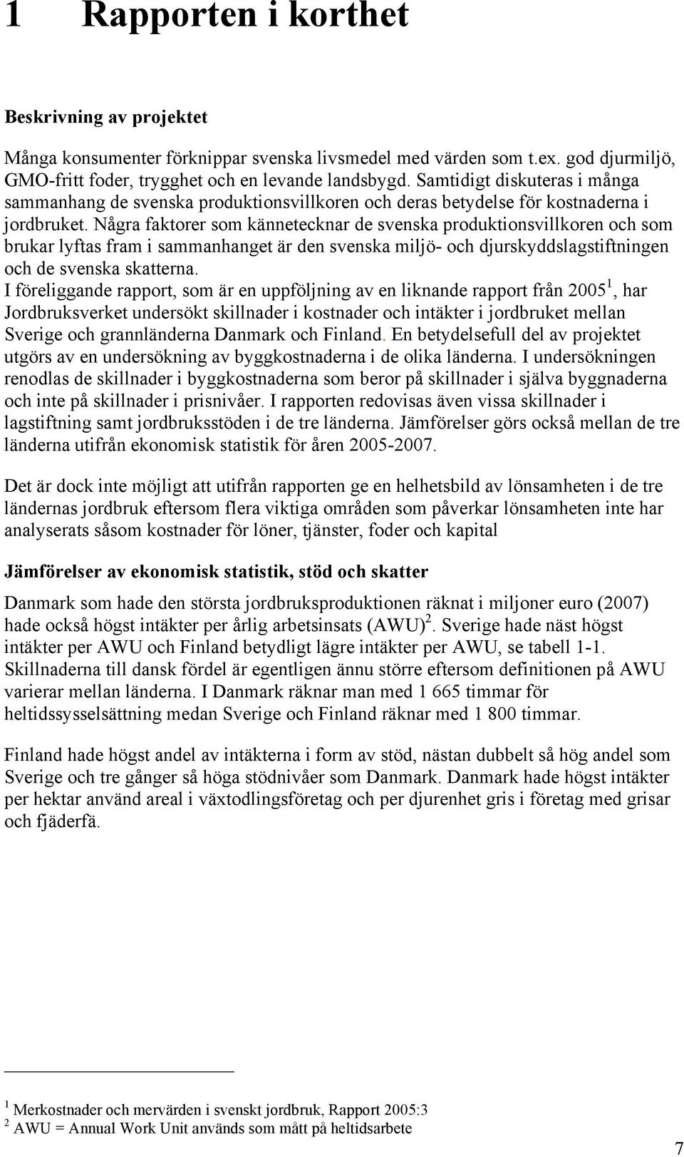 Några faktorer som kännetecknar de svenska produktionsvillkoren och som brukar lyftas fram i sammanhanget är den svenska miljö- och djurskyddslagstiftningen och de svenska skatterna.