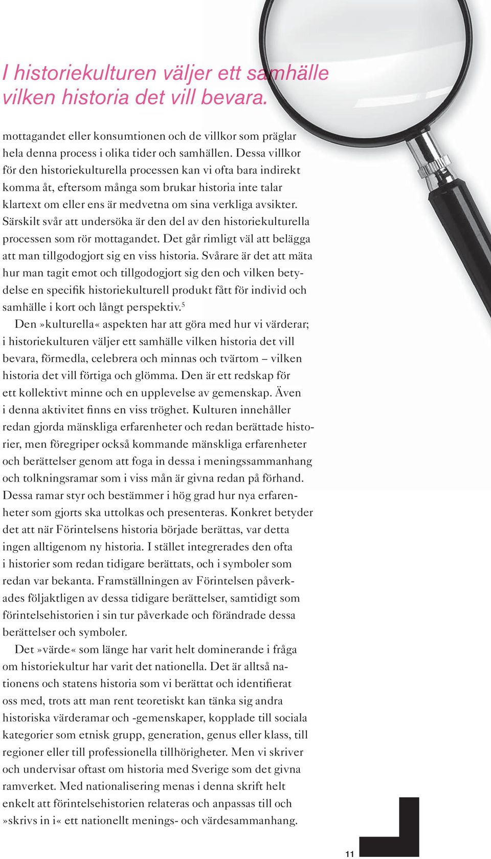 Särskilt svår att undersöka är den del av den historiekulturella processen som rör mottagandet. Det går rimligt väl att belägga att man tillgodogjort sig en viss historia.
