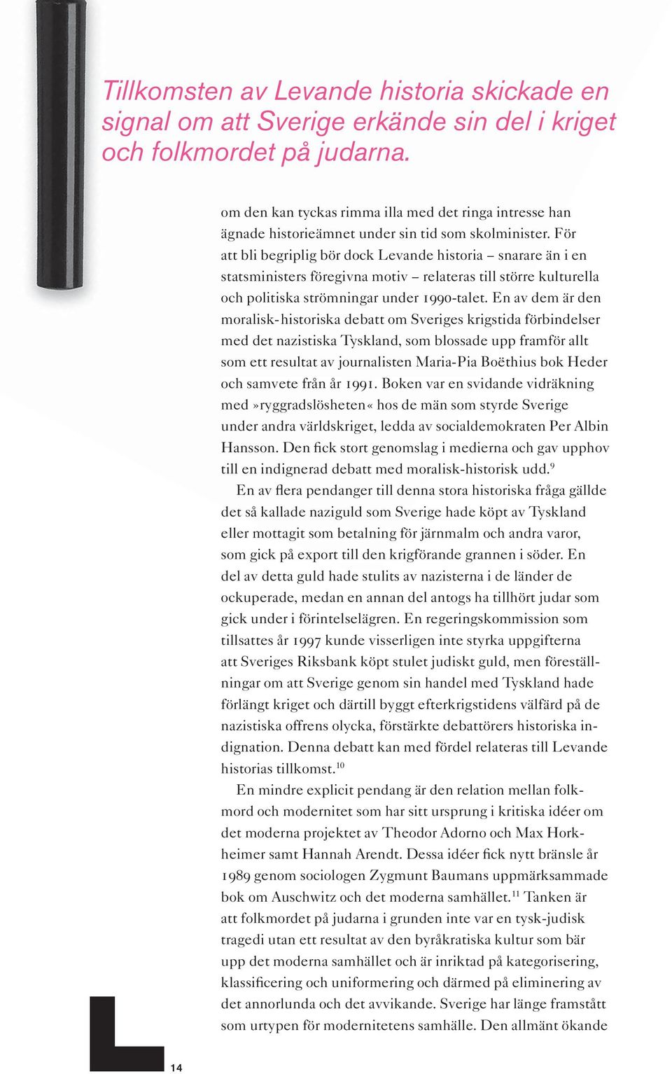 För att bli begriplig bör dock Levande historia snarare än i en statsministers föregivna motiv relateras till större kulturella och politiska strömningar under 1990-talet.