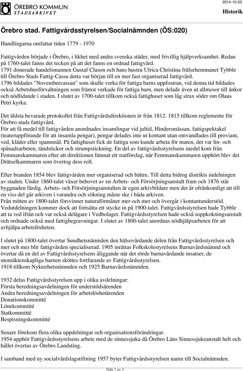1791 donerade handelsmannen Gustaf Clason och hans hustru Ulrica Christina frälsehemmanet Tybble till Örebro Stads Fattig-Cassa detta var början till en mer fast organiserad fattigvård.
