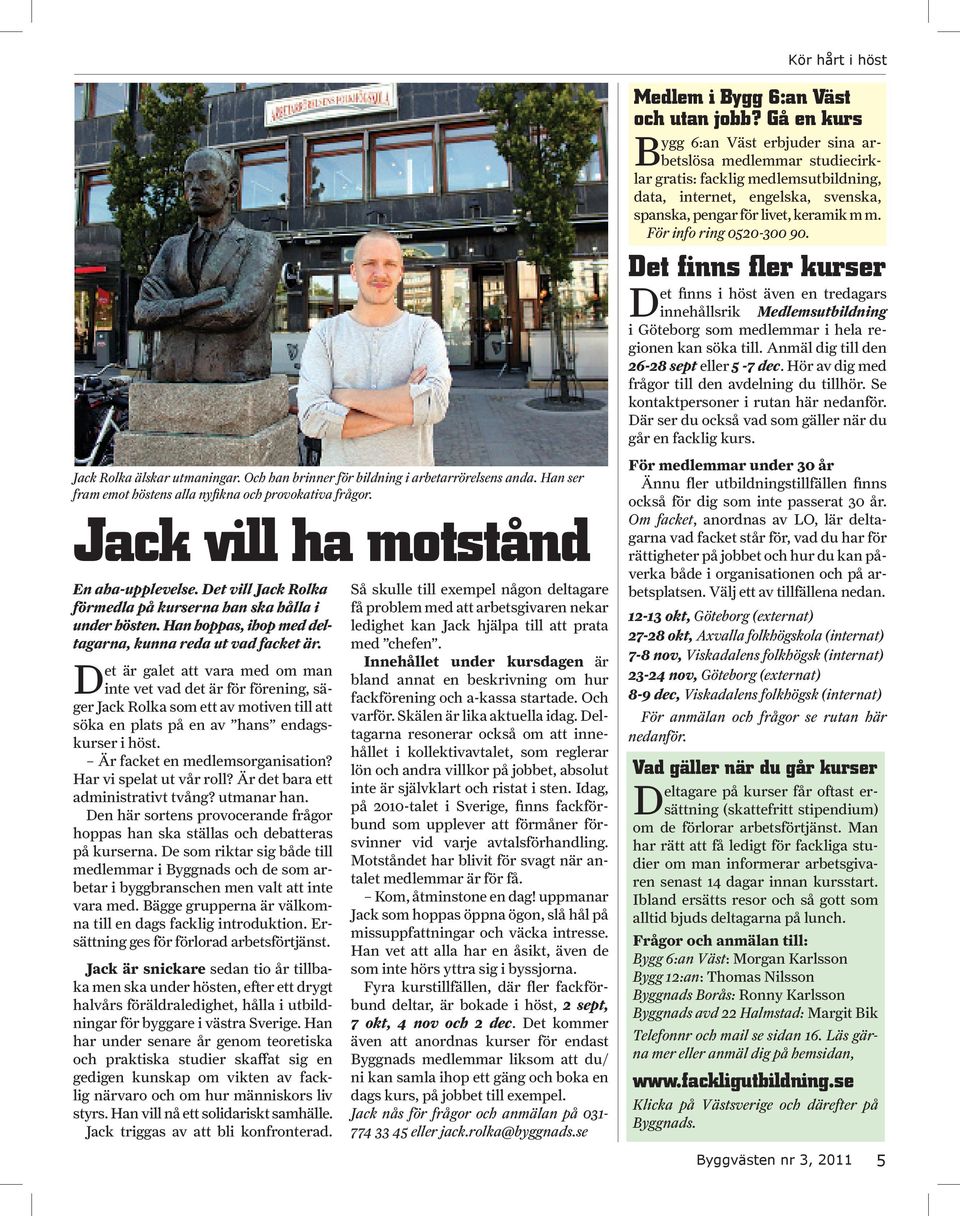 Det är galet att vara med om man inte vet vad det är för förening, säger Jack Rolka som ett av motiven till att söka en plats på en av hans endagskurser i höst. Är facket en medlemsorganisation?