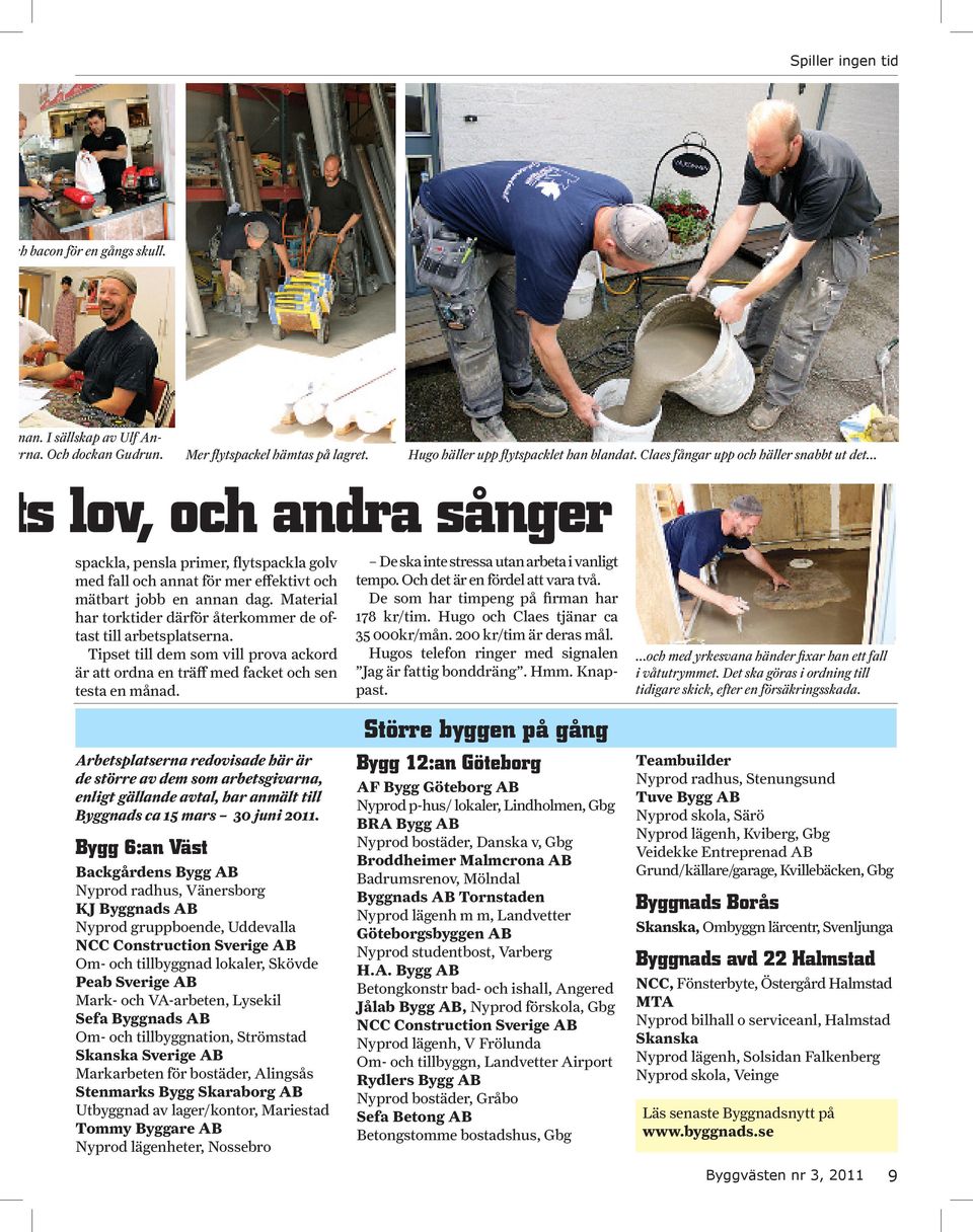 Material har torktider därför återkommer de oftast till arbetsplatserna. Tipset till dem som vill prova ackord är att ordna en träff med facket och sen testa en månad.