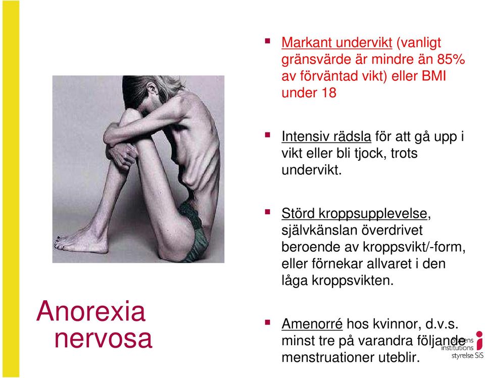 Anorexia nervosa Störd kroppsupplevelse, självkänslan överdrivet beroende av kroppsvikt/-form,