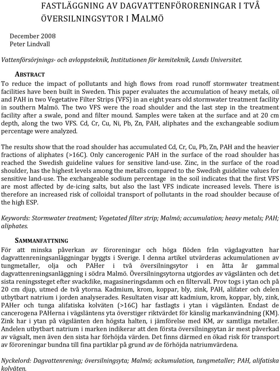 This paper evaluates the accumulation of heavy metals, oil and PAH in two Vegetative Filter Strips (VFS) in an eight years old stormwater treatment facility in southern Malmö.