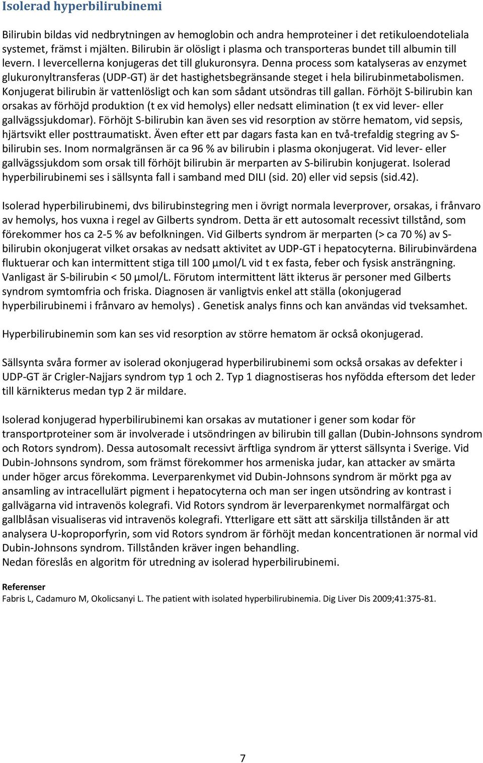 Denna process som katalyseras av enzymet glukuronyltransferas (UDP-GT) är det hastighetsbegränsande steget i hela bilirubinmetabolismen.