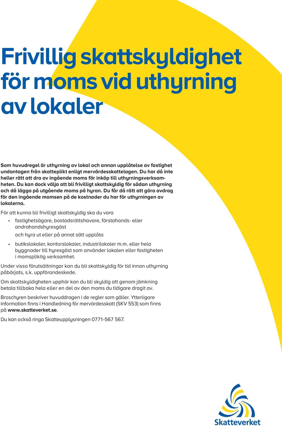 Du får då rätt att göra avdrag för den ingående momsen på de kostnader du har för uthyrningen av lokalerna.