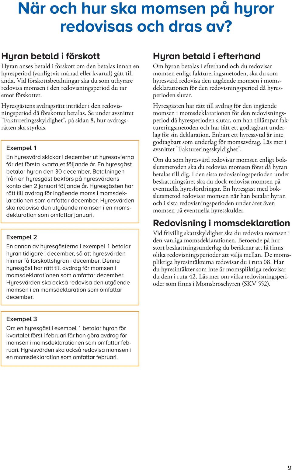 Se under avsnittet Faktureringsskyldighet, på sidan 8, hur avdragsrätten ska styrkas. Exempel 1 En hyresvärd skickar i december ut hyresavierna för det första kvartalet följande år.