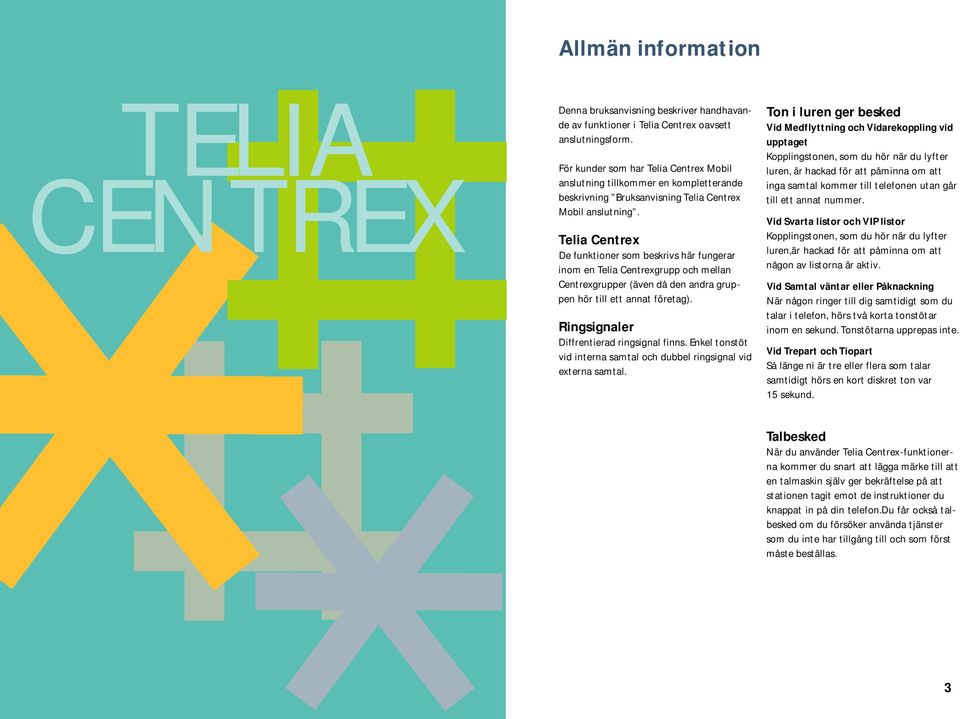 Telia Centrex De funktioner som beskrivs här fungerar inom en Telia Centrexgrupp och mellan Centrexgrupper (även då den andra gruppen hör till ett annat företag).