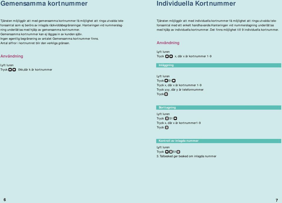 Ingen egentlig begränsning av antalet Gemensamma kortnummer finns. Antal siffror i kortnumret blir den verkliga gränsen.