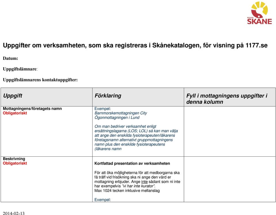 Ögonmottagningen i Lund Om man bedriver verksamhet enligt ersättningslagarna (LOS; LOL) så kan man välja att ange den enskilda fysioterapeuten/läkarens företagsnamn alternativt gruppmottagningens