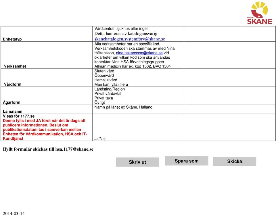 systemforv@skane.se Alla verksamheter har en specifik kod. Verksamhetskoden ska stämmas av med Nina Håkansson, nina.hakansson@skane.