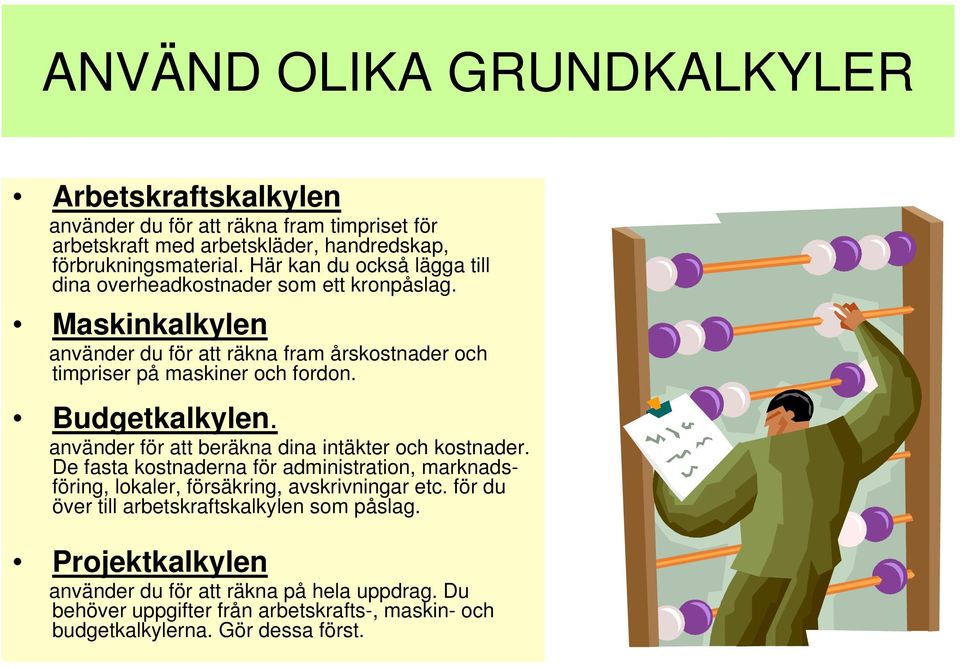 Budgetkalkylen. använder för att beräkna dina intäkter och kostnader. De fasta kostnaderna för administration, marknadsföring, lokaler, försäkring, avskrivningar etc.