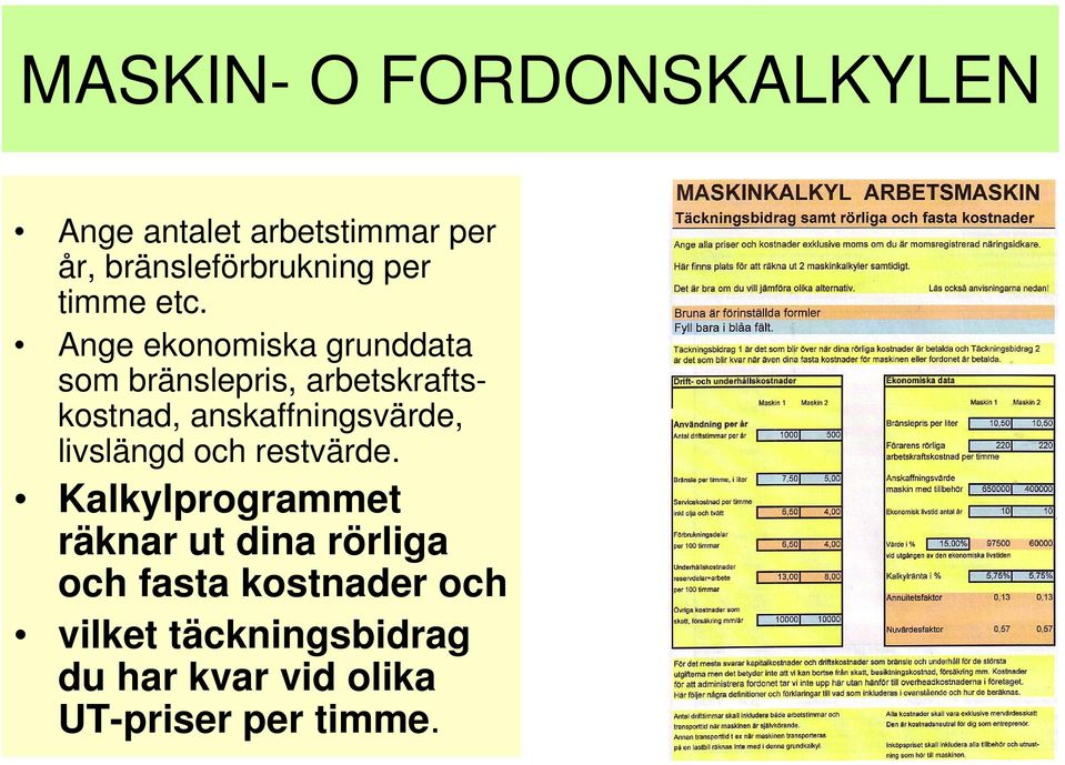 Ange ekonomiska grunddata som bränslepris, arbetskraftskostnad, anskaffningsvärde,