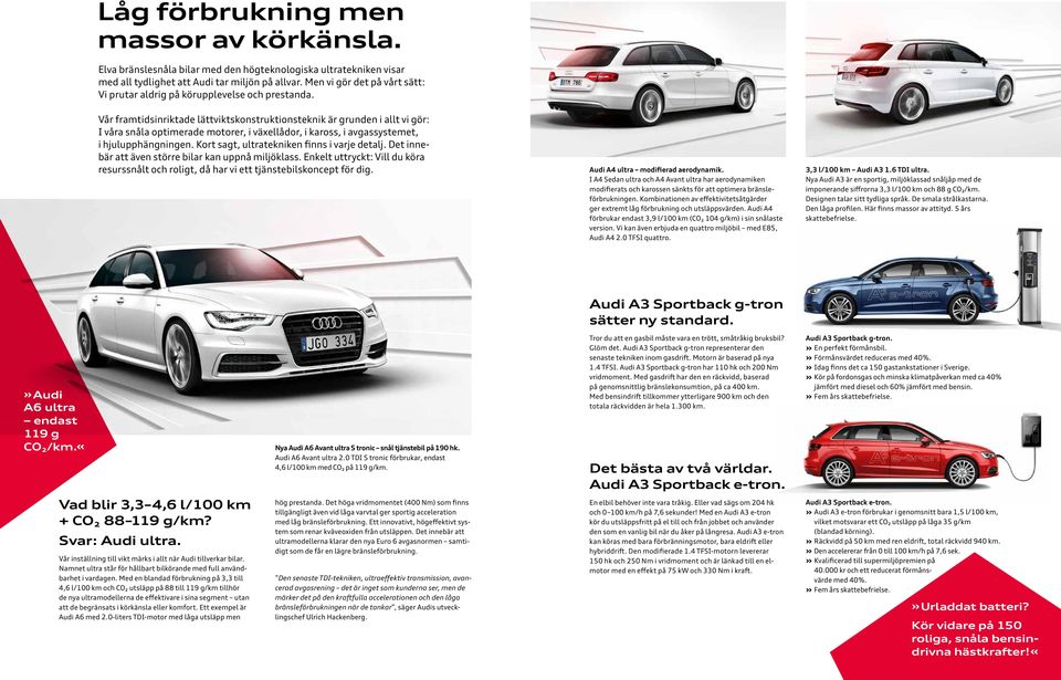 Vår framtidsinriktade lättviktskonstruktionsteknik är grunden i allt vi gör: I våra snåla optimerade motorer, i växellådor, i kaross, i avgassystemet, i hjulupphängningen.