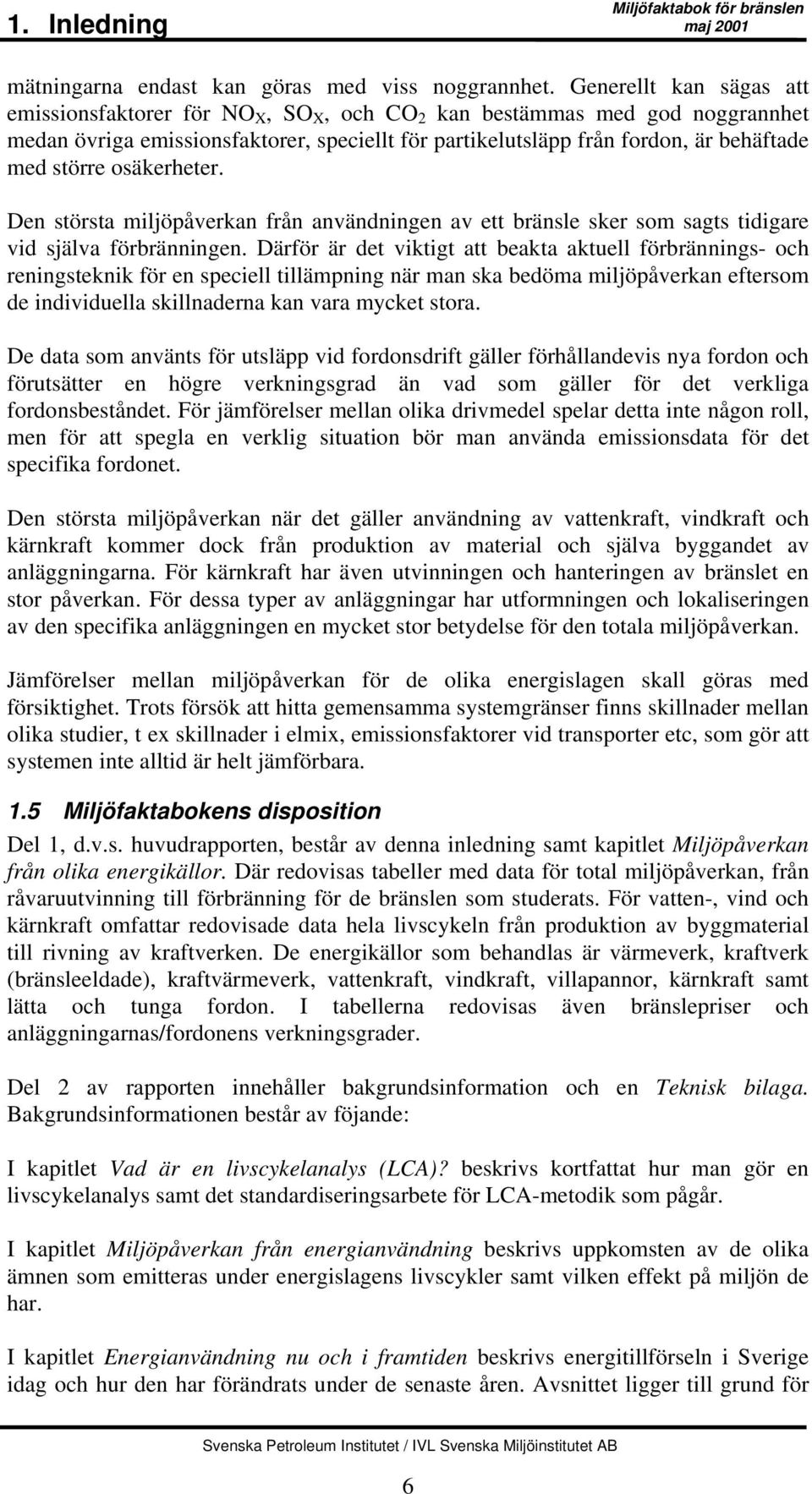 osäkerheter. Den största miljöpåverkan från användningen av ett bränsle sker som sagts tidigare vid själva förbränningen.