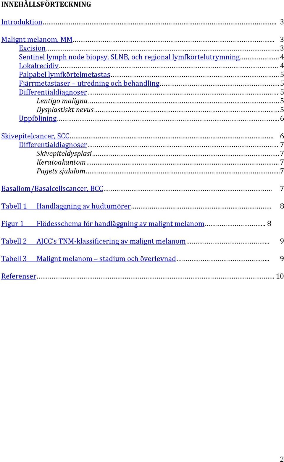 5 Differentialdiagnoser 5 Lentigo maligna 5 Dysplastiskt nevus 5 Uppföljning.. 6 Skivepitelcancer, SCC. 6 Differentialdiagnoser 7 Skivepiteldysplasi. 7 Keratoakantom.