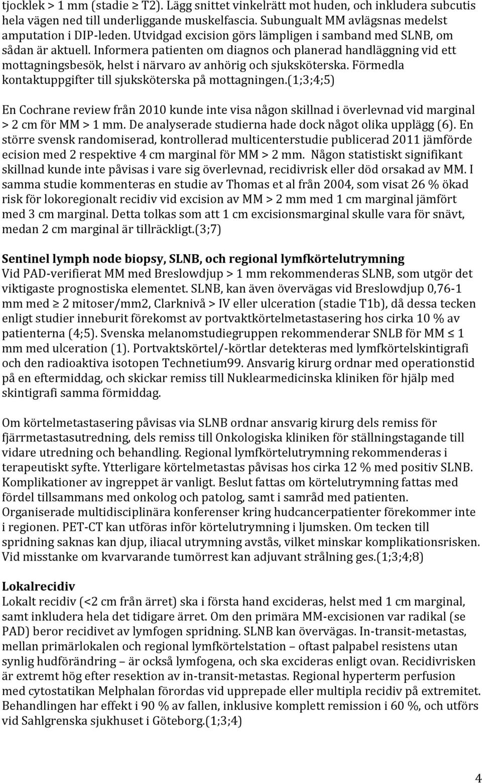 Informera patienten om diagnos och planerad handläggning vid ett mottagningsbesök, helst i närvaro av anhörig och sjuksköterska. Förmedla kontaktuppgifter till sjuksköterska på mottagningen.