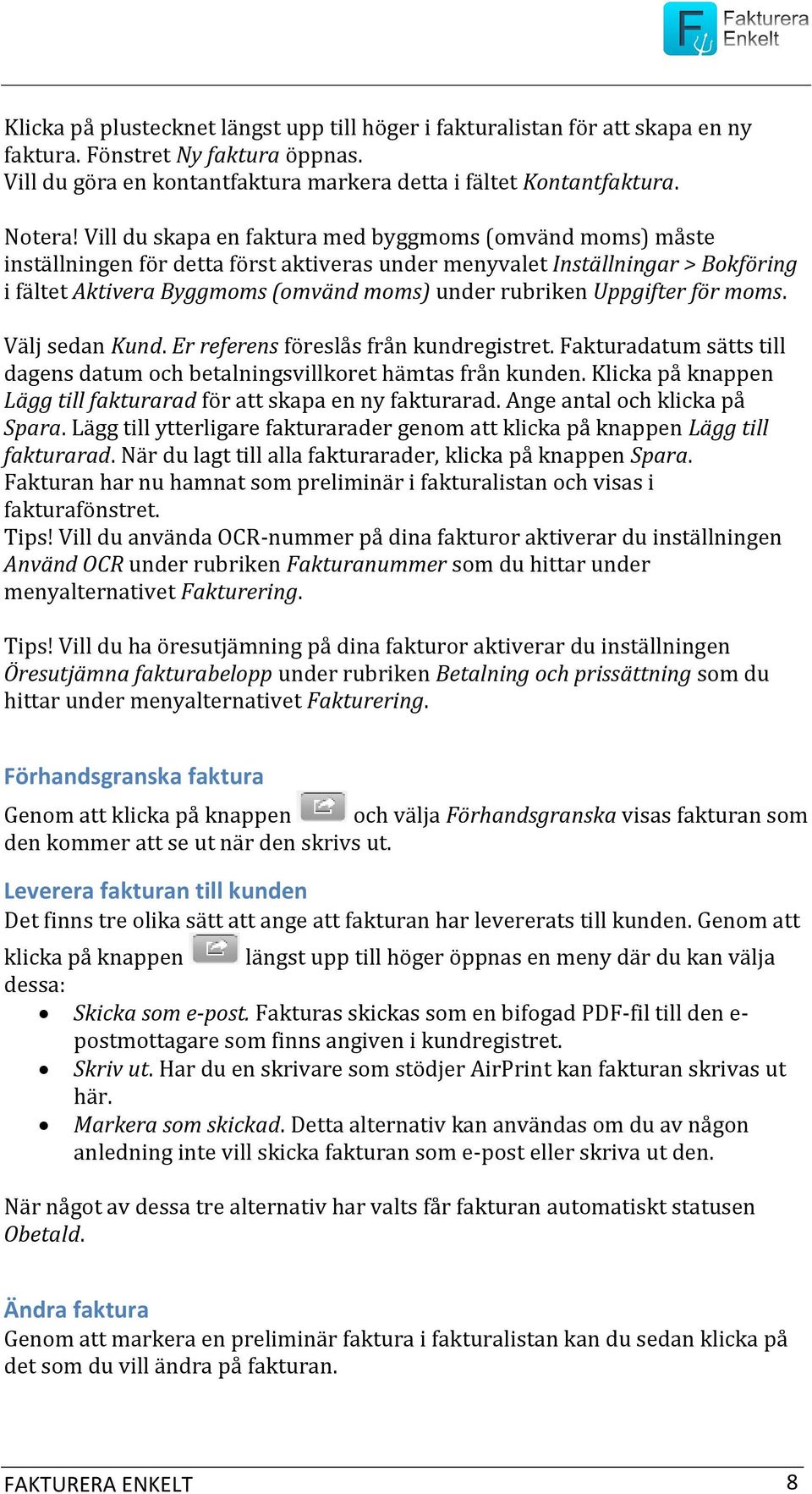 Uppgifter för moms. Välj sedan Kund. Er referens föreslås från kundregistret. Fakturadatum sätts till dagens datum och betalningsvillkoret hämtas från kunden.