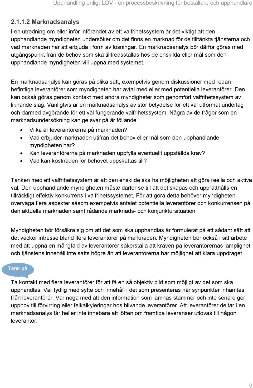 En marknadsanalys bör därför göras med utgångspunkt från de behov som ska tillfredsställas hos de enskilda eller mål som den upphandlande myndigheten vill uppnå med systemet.
