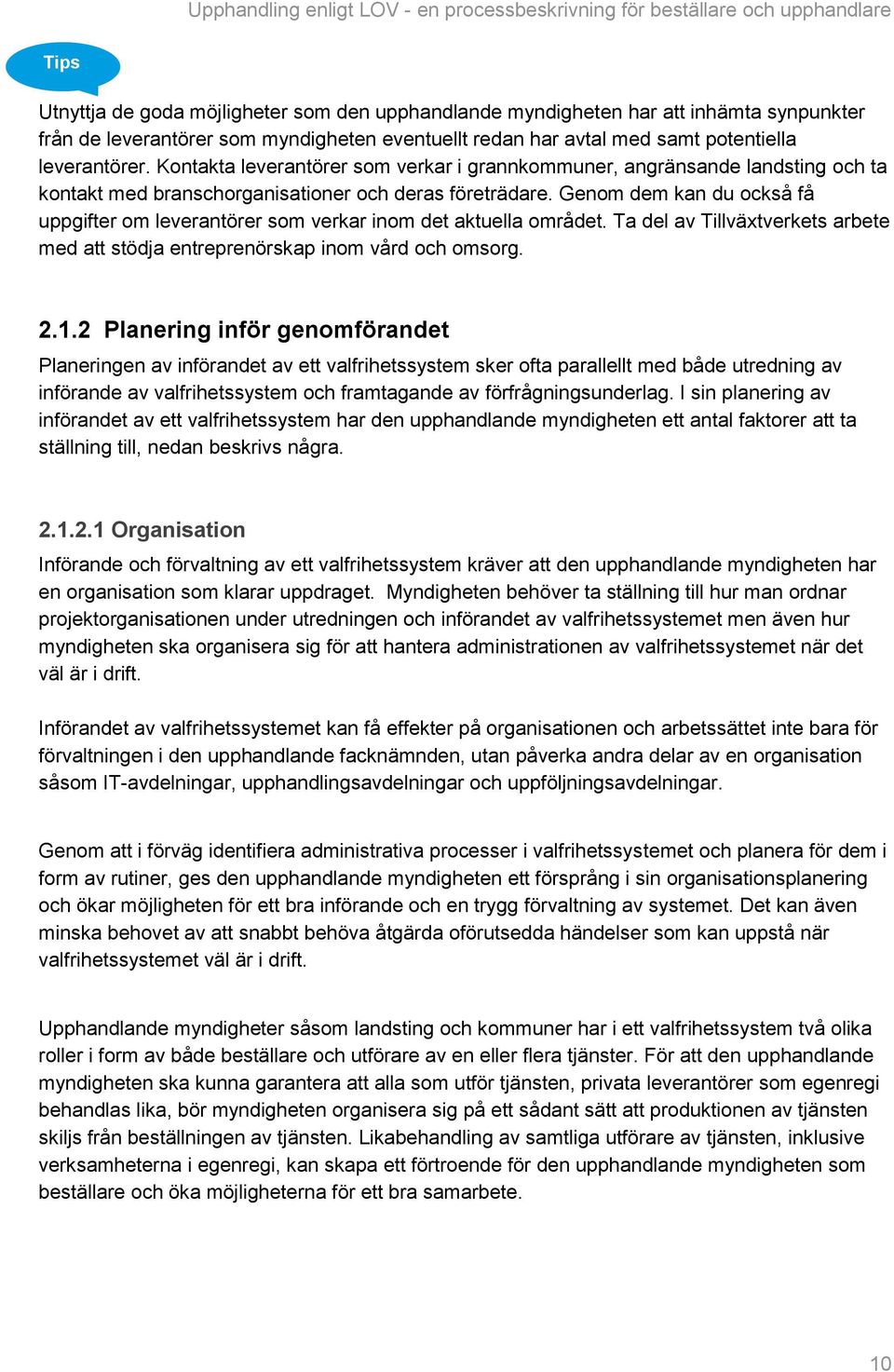 Genom dem kan du också få uppgifter om leverantörer som verkar inom det aktuella området. Ta del av Tillväxtverkets arbete med att stödja entreprenörskap inom vård och omsorg. 2.1.