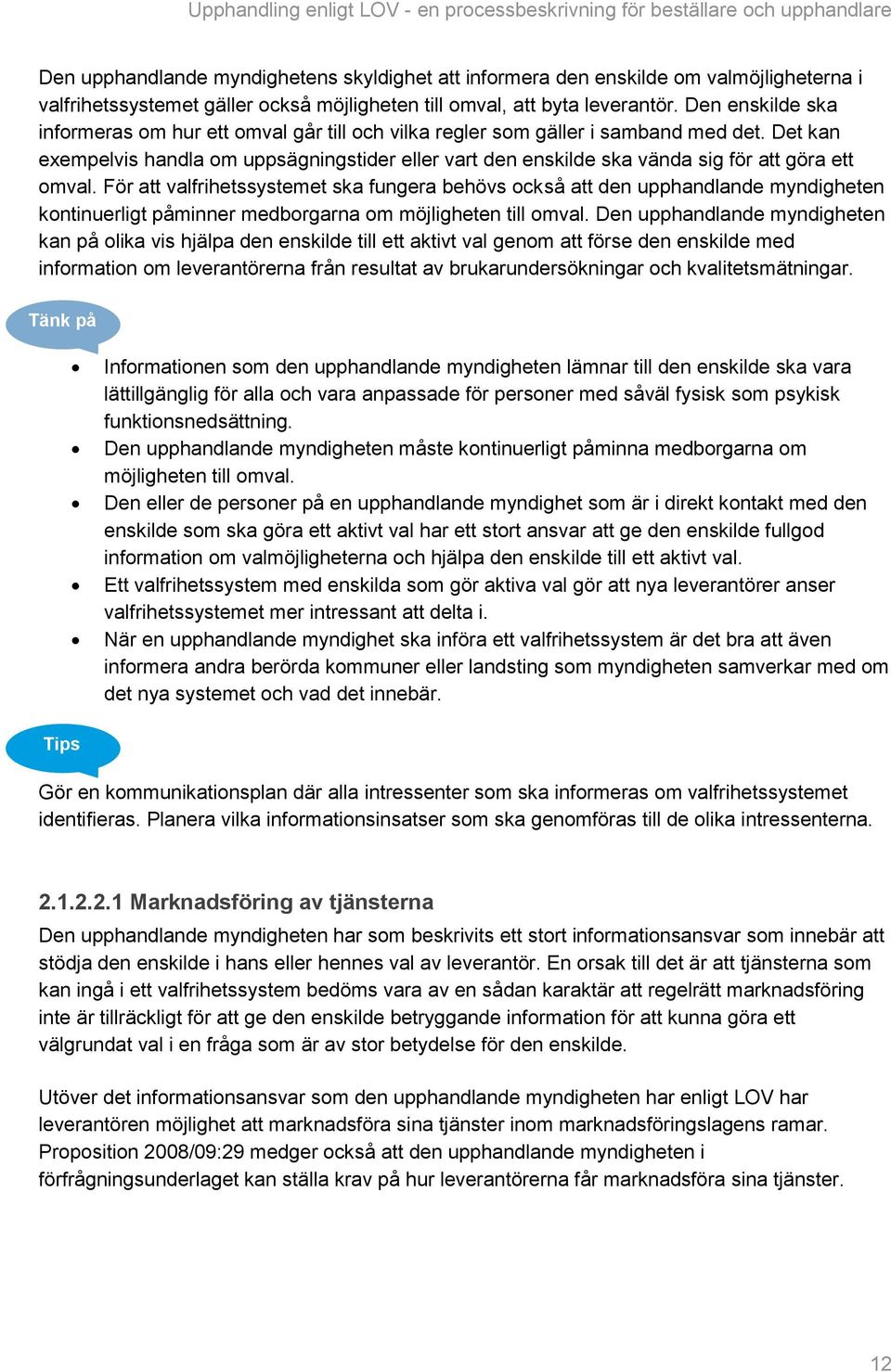 Det kan exempelvis handla om uppsägningstider eller vart den enskilde ska vända sig för att göra ett omval.